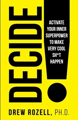 ¡Decide! Activa tu superpoder interior para hacer que pasen cosas muy guays - Decide!: Activate Your Inner Superpower to Make Very Cool Sh*t Happen