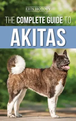 La Guía Completa del Akita: Crianza, adiestramiento, ejercicio, alimentación, socialización y amor por su nuevo cachorro Akita - The Complete Guide to Akitas: Raising, Training, Exercising, Feeding, Socializing, and Loving Your New Akita Puppy