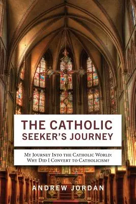 El viaje del buscador católico: Mi viaje al mundo católico - The Catholic Seeker's Journey: My Journey Into the Catholic World