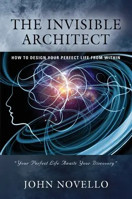 El arquitecto invisible: Cómo diseñar tu vida perfecta desde dentro - The Invisible Architect: How to Design Your Perfect Life from Within