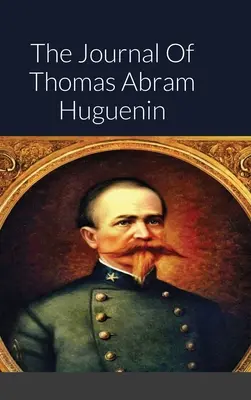 El diario de Thomas Abram Huguenin: El último comandante confederado de Fort Sumter - The Journal Of Thomas Abram Huguenin: Last Confederate Commander of Fort Sumter