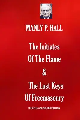 Los Iniciados De La Llama Y Las Claves Perdidas De La Masonería - The Initiates Of The Flame & The Lost Keys Of Freemasonry