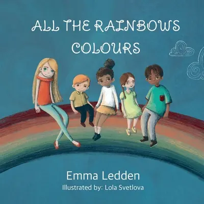 Todos los colores del arco iris: Un libro sobre diversidad, inclusión y pertenencia para mentes pequeñas - All The Rainbows Colours: A book about diversity, inclusion and belonging for little minds