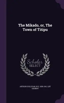 El Mikado, o la ciudad de Titipu - The Mikado, Or, the Town of Titipu