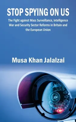 Stop Spying on US: La lucha contra la vigilancia masiva, la guerra de inteligencia y las reformas del sector de la seguridad en Gran Bretaña y la Unión Europea - Stop Spying on US: The Fight against Mass Surveillance, Intelligence War and Security Sector Reforms in Britain and the European Union