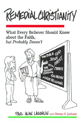 Cristianismo remedial: Lo que todo creyente debería saber sobre la fe, pero probablemente no sabe - Remedial Christianity: What Every Believer Should Know About the Faith, but Probably Doesn't