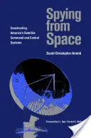 El espionaje desde el espacio: La construcción de los sistemas estadounidenses de mando y control por satélite - Spying from Space: Constructing America's Satellite Command and Control Systems