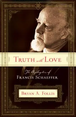 La verdad con amor: La apologética de Francis Schaeffer - Truth with Love: The Apologetics of Francis Schaeffer