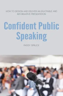 Hablar en público con confianza: Cómo diseñar y realizar una presentación amena e informativa - Confident Public Speaking: How to design and deliver an enjoyable an informative presentation