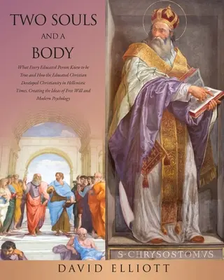 Dos almas y un cuerpo: Lo que toda persona culta sabía que era verdad y Cómo el cristiano culto desarrolló el cristianismo en la época helenística, - Two Souls and a Body: What Every Educated Person Knew to be True and How the Educated Christian Developed Christianity in Hellenistic Times,