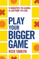 Juega tu gran partido: 9 minutos para aprender, toda una vida para vivir - Play Your Bigger Game: 9 Minutes to Learn, a Lifetime to Live