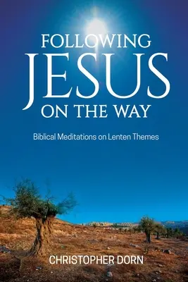 Siguiendo a Jesús en el camino: Meditaciones bíblicas sobre temas cuaresmales - Following Jesus on the Way: Biblical Meditations on Lenten Themes