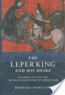 El rey leproso y sus herederos: Balduino IV y el reino cruzado de Jerusalén - The Leper King and His Heirs: Baldwin IV and the Crusader Kingdom of Jerusalem