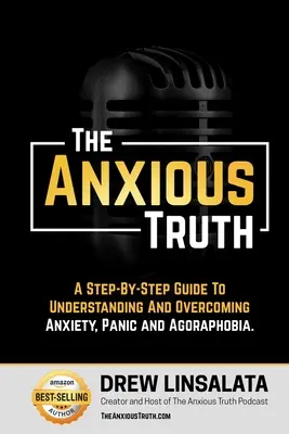 La verdad ansiosa: Guía paso a paso para comprender y superar el pánico, la ansiedad y la agorafobia - The Anxious Truth: A Step-By-Step Guide To Understanding and Overcoming Panic, Anxiety, and Agoraphobia