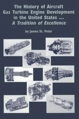 Historia del desarrollo de motores de turbina de gas en Estados Unidos: Una tradición de excelencia - The History of Aircraft Gas Turbine Engine Development in the United States: A Tradition of Excellence