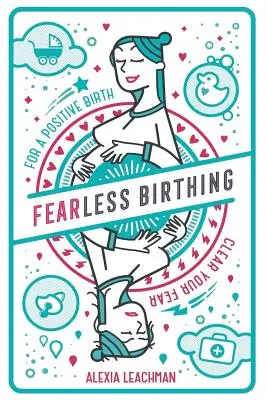 Parto sin miedo: Despeja tus miedos para un parto positivo - Fearless Birthing: Clear Your Fears For a Positive Birth