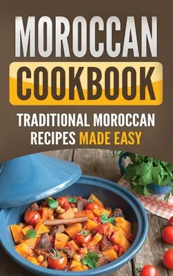 Cocina marroquí: Recetas tradicionales marroquíes fáciles de preparar - Moroccan Cookbook: Traditional Moroccan Recipes Made Easy