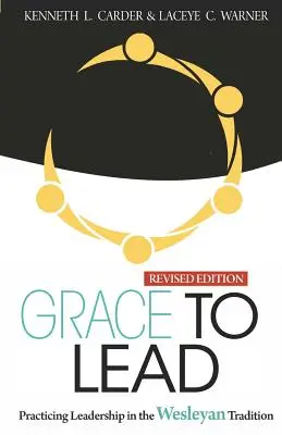 Grace to Lead: Practicar el liderazgo en la tradición wesleyana, edición revisada - Grace to Lead: Practicing Leadership in the Wesleyan Tradition, Revised Edition