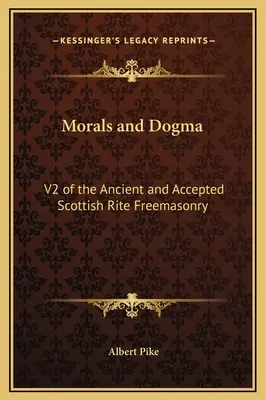 Moral y Dogma: V2 de la Masonería del Rito Escocés Antiguo y Aceptado - Morals and Dogma: V2 of the Ancient and Accepted Scottish Rite Freemasonry