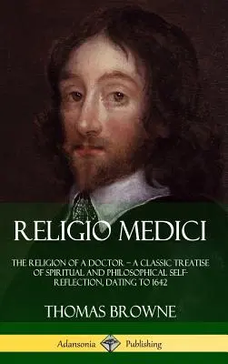 Religio Medici: La religión de un médico - un tratado clásico de autorreflexión espiritual y filosófica, que data de 1642 (Hardcove - Religio Medici: The Religion of a Doctor - a Classic Treatise of Spiritual and Philosophical Self-Reflection, dating to 1642 (Hardcove