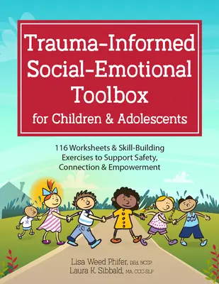 Caja de herramientas socioemocionales para niños y adolescentes: 116 hojas de trabajo y ejercicios de desarrollo de habilidades para apoyar la seguridad, la conexión y el empoderamiento. - Trauma-Informed Social-Emotional Toolbox for Children & Adolescents: 116 Worksheets & Skill-Building Exercises to Support Safety, Connection & Empower