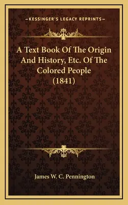 Un libro de texto sobre el origen y la historia, etc., de la gente de color (1841) De la gente de color (1841) - A Text Book Of The Origin And History, Etc. Of The Colored People (1841)