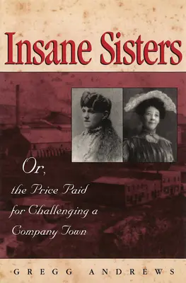 Insane Sisters: Or, the Price Paid for Challenging a Company Town (O el precio pagado por desafiar a una ciudad empresarial) - Insane Sisters: Or, the Price Paid for Challenging a Company Town