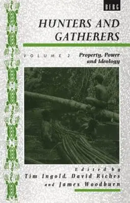 Cazadores y recolectores (Vol II): Vol II: Propiedad, poder e ideología - Hunters and Gatherers (Vol II): Vol II: Property, Power and Ideology