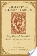 Una cosecha de almas reacias: Historia de Nuevo México de Fray Alonso de Benavides, 1630 - A Harvest of Reluctant Souls: Fray Alonso de Benavides's History of New Mexico, 1630