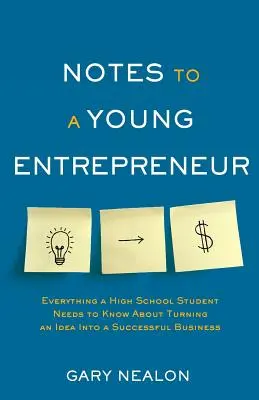 Notas a un joven emprendedor: Todo lo que un estudiante de secundaria necesita saber para convertir una idea en un negocio de éxito - Notes to a Young Entrepreneur: Everything a High School Student Needs to Know About Turning an Idea Into a Successful Business