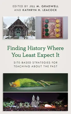 Encontrar la historia donde menos se espera: estrategias basadas en el lugar para enseñar el pasado - Finding History Where You Least Expect It: Site-Based Strategies for Teaching about the Past