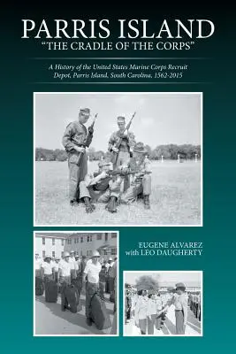 Parris Island: La cuna del Cuerpo: Historia del Depósito de Reclutas del Cuerpo de Marines de los Estados Unidos, Parris Island, Carolina del Sur, 156 - Parris Island: The Cradle of the Corps: A History of the United States Marine Corps Recruit Depot, Parris Island, South Carolina, 156