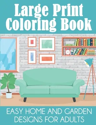 Libro para colorear: Diseños fáciles de casa y jardín para adultos - Large Print Coloring Book: Easy Home and Garden Designs for Adults