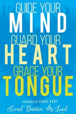 Guía tu mente, guarda tu corazón, dale gracia a tu lengua - Guide Your Mind, Guard Your Heart, Grace Your Tongue