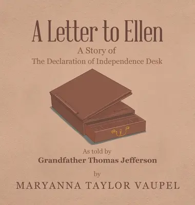 Carta a Ellen: La historia del escritorio de la Declaración de Independencia contada por el abuelo Thomas Jefferson - A Letter to Ellen: A Story of the Declaration of Independence Desk as Told by Grandfather Thomas Jefferson