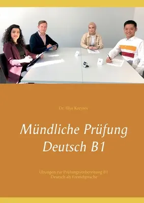 Examen oral de alemán B1: ejercicios para la preparación del examen B1 de alemán como lengua extranjera - Mndliche Prfung Deutsch B1: bungen zur Prfungsvorbereitung B1 Deutsch als Fremdsprache