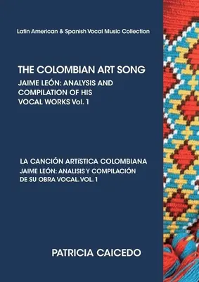 EL CANTO DE ARTE COLOMBIANO Jaime León: Análisis y recopilación de su obra vocal. Vol.1 - THE COLOMBIAN ART SONG Jaime Leon: Analysis and compilation of his vocal works. Vol.1