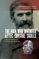 El hombre que inventó las calaveras de cristal aztecas: Las aventuras de Eugne Boban - The Man Who Invented Aztec Crystal Skulls: The Adventures of Eugne Boban