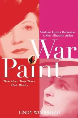 Pinturas de guerra: Helena Rubinstein y Elizabeth Arden: Sus vidas, sus tiempos, su rivalidad - War Paint: Madame Helena Rubinstein and Miss Elizabeth Arden: Their Lives, Their Times, Their Rivalry