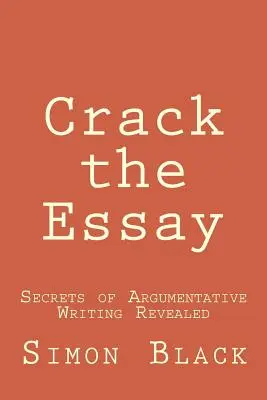 Descifra el ensayo: Secretos de la escritura argumentativa al descubierto - Crack the Essay: Secrets of Argumentative Writing Revealed