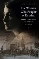 La mujer que luchó contra un imperio: Sarah Aaronsohn y su red de espionaje Nili - The Woman Who Fought an Empire: Sarah Aaronsohn and Her Nili Spy Ring