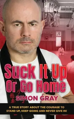 Suck It Up Or Go Home: Una historia real sobre el valor de levantarse, seguir adelante y no rendirse nunca. - Suck It Up Or Go Home: A True Story About The Courage To Stand Up, Keep Going And Never Give In!