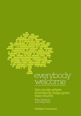 Bienvenidos todos: El Manual del Líder del Curso: El curso en el que todos ayudan a hacer crecer su iglesia - Everybody Welcome: The Course Leader's Manual: The Course Where Everybody Helps Grow Their Church