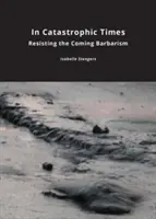 En tiempos catastróficos: Resistir a la barbarie que se avecina - In Catastrophic Times: Resisting the Coming Barbarism