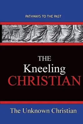 El cristiano arrodillado: Caminos hacia el pasado - The Kneeling Christian: Pathways To The Past