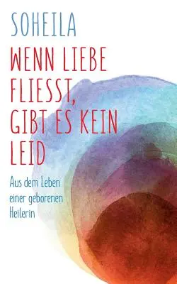 Wenn Liebe fliet, gibt es kein Leid: A partir de la vida de una pastora recién nacida - Wenn Liebe fliet, gibt es kein Leid: Aus dem Leben einer geborenen Heilerin