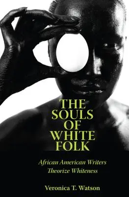 Las almas de los blancos: Los escritores afroamericanos teorizan sobre la blancura - The Souls of White Folk: African American Writers Theorize Whiteness