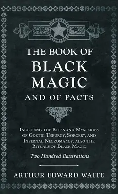 Libro de la Magia Negra y de los Pactos - Incluye los Ritos y Misterios de la Teurgia Goética, la Hechicería y la Nigromancia Infernal, así como los Rituales de la Magia Negra. - Book of Black Magic and of Pacts - Including the Rites and Mysteries of Goetic Theurgy, Sorcery, and Infernal Necromancy, also the Rituals of Black Ma