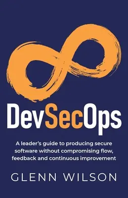 DevSecOps: Guía del líder para producir software seguro sin comprometer el flujo, la retroalimentación y la mejora continua - DevSecOps: A leader's guide to producing secure software without compromising flow, feedback and continuous improvement