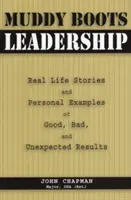 Liderazgo con botas de barro: Historias reales y ejemplos personales de resultados buenos, malos e inesperados - Muddy Boots Leadership: Real Life Stories and Personal Examples of Good, Bad, and Unexpected Results